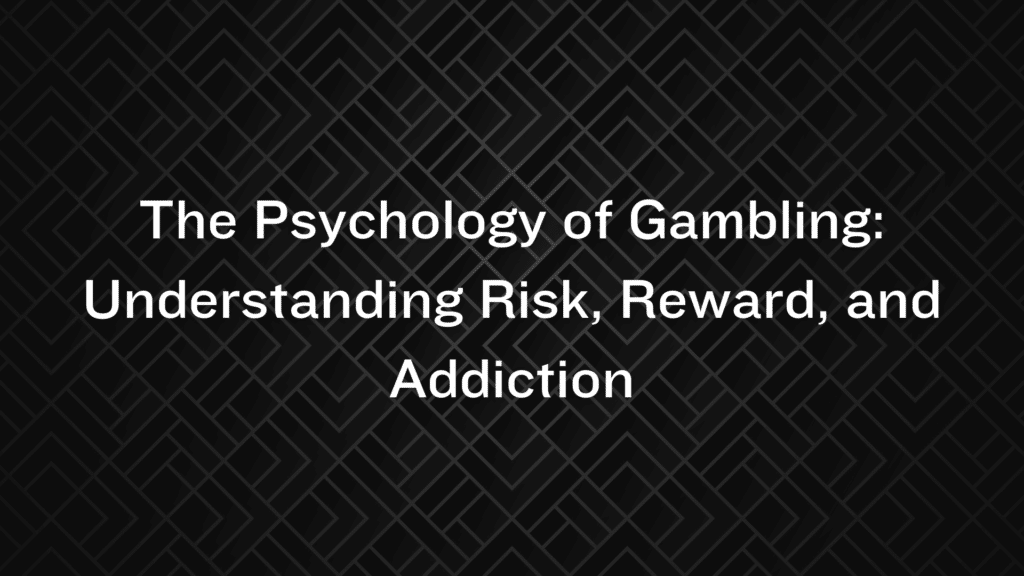 The Psychology of Gambling: Understanding Risk, Reward, and Addiction