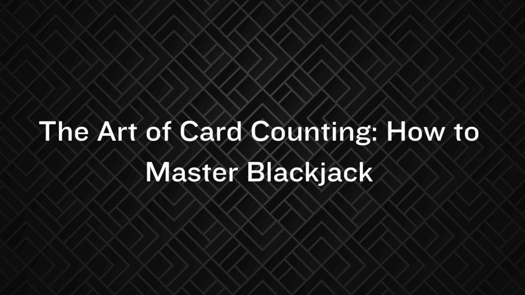 The Art of Card Counting: How to Master Blackjack
