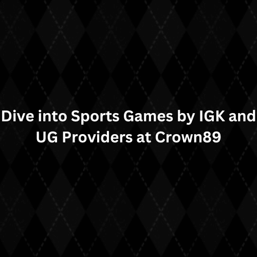 Dive into Sports Games by IGK and UG Providers at Crown89