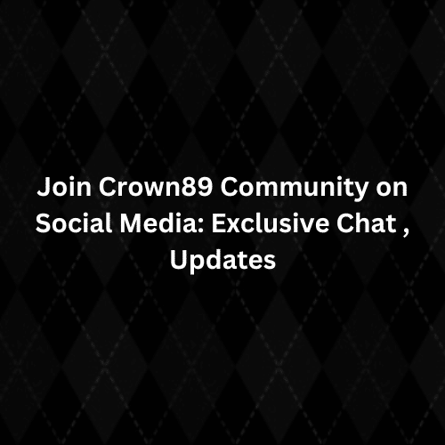 Join Crown89 Community on Social Media Exclusive Chat , Updates