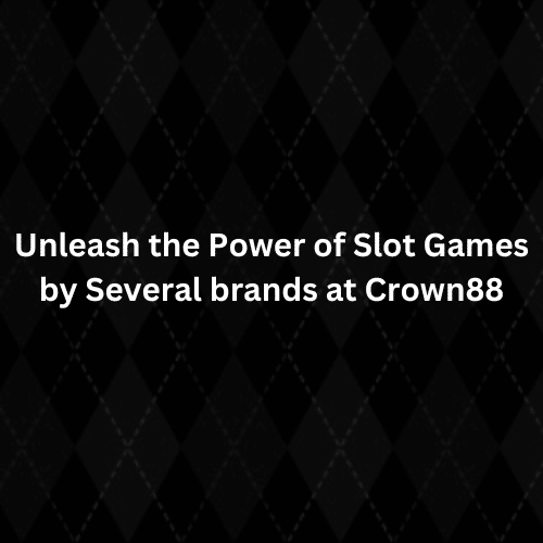 Unleash the Power of Slot Games by Several brand at Crown88