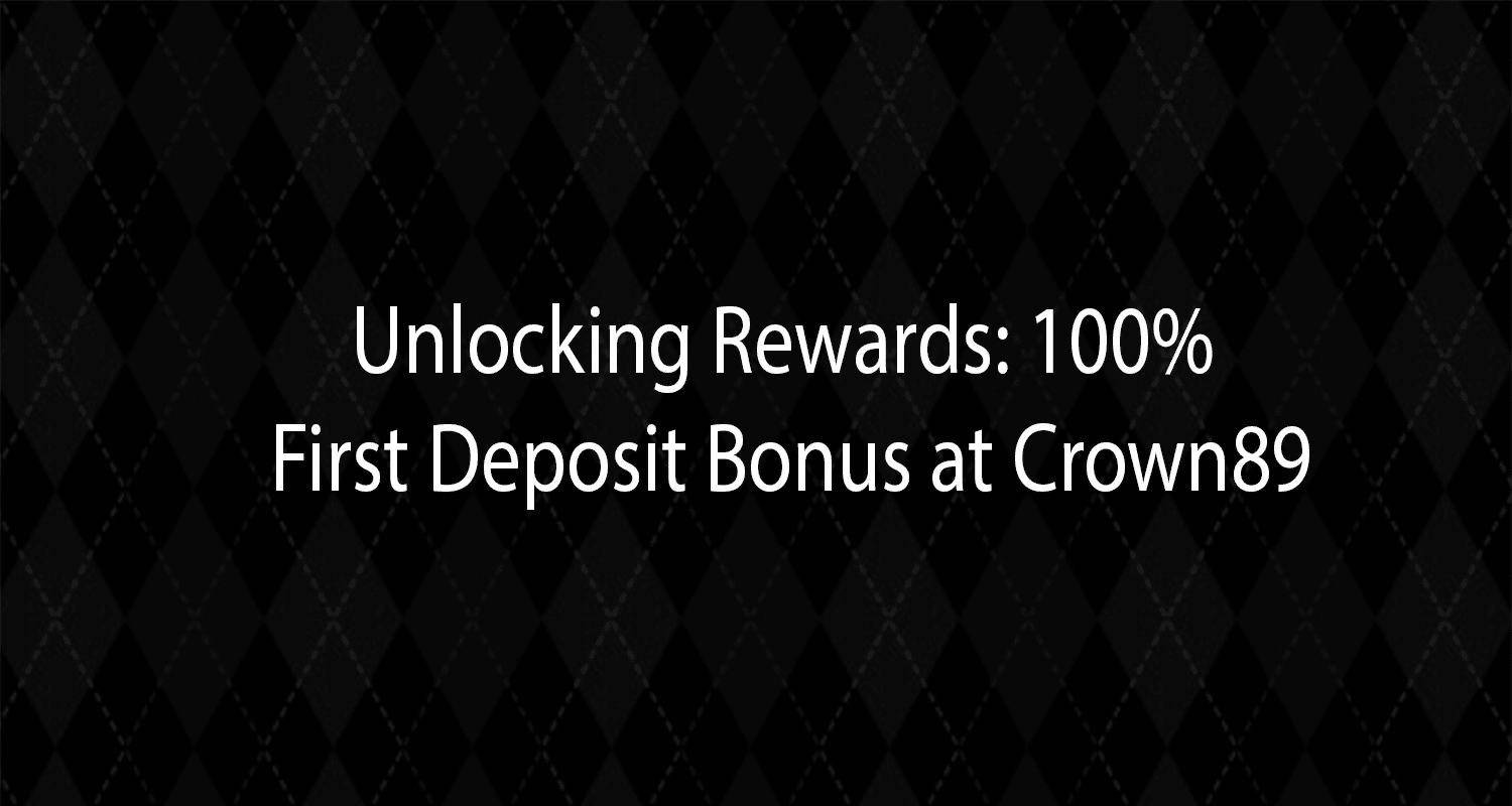 Unlocking Rewards 100% First Deposit Bonus at Crown89
