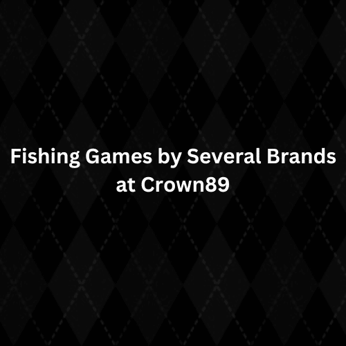 Fishing Games by Several Brand at Crown89