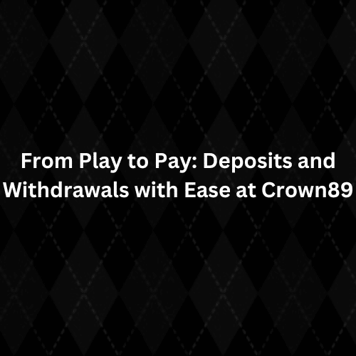 From Play Deposits and Withdrawals with Ease at Crown89