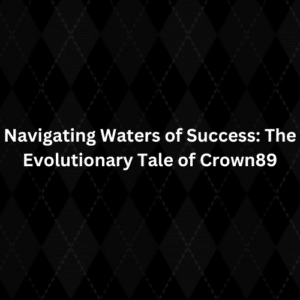 Navigating Waters of Success The Evolutionary Tales of Crown89